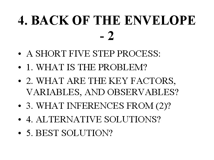 4. BACK OF THE ENVELOPE -2 • A SHORT FIVE STEP PROCESS: • 1.