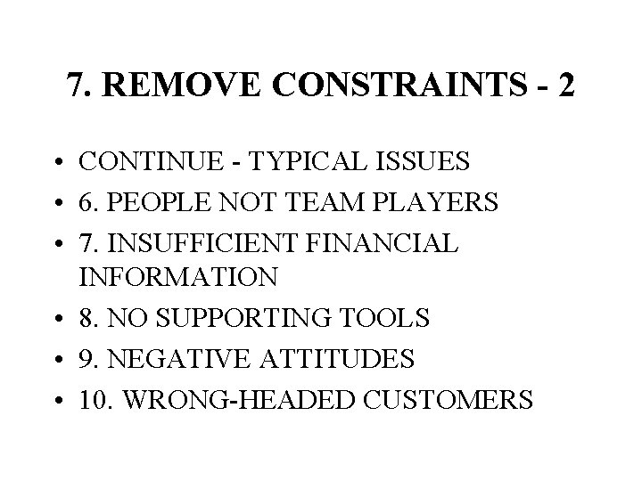 7. REMOVE CONSTRAINTS - 2 • CONTINUE - TYPICAL ISSUES • 6. PEOPLE NOT