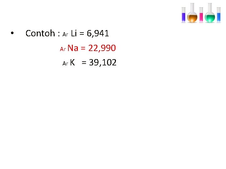  • Contoh : Ar Li = 6, 941 Ar Na = 22, 990