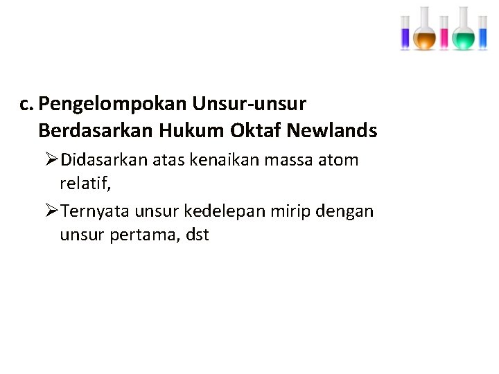 c. Pengelompokan Unsur-unsur Berdasarkan Hukum Oktaf Newlands ØDidasarkan atas kenaikan massa atom relatif, ØTernyata