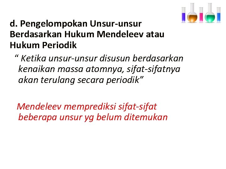 d. Pengelompokan Unsur-unsur Berdasarkan Hukum Mendeleev atau Hukum Periodik “ Ketika unsur-unsur disusun berdasarkan