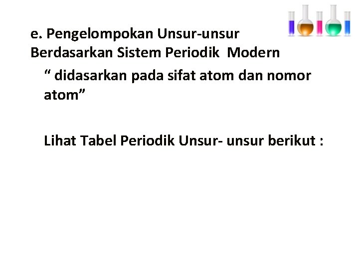 e. Pengelompokan Unsur-unsur Berdasarkan Sistem Periodik Modern “ didasarkan pada sifat atom dan nomor