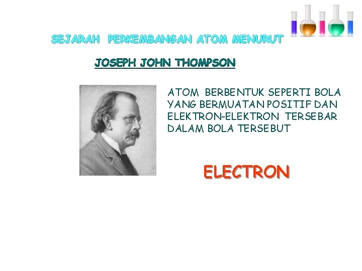 SEJARAH PERKEMBANGAN ATOM MENURUT ATOM BERBENTUK SEPERTI BOLA YANG BERMUATAN POSITIF DAN ELEKTRON-ELEKTRON TERSEBAR