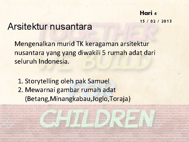 Arsitektur nusantara Hari 4 15 / 02 / 2013 Mengenalkan murid TK keragaman arsitektur