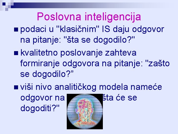 Poslovna inteligencija n podaci u "klasičnim" IS daju odgovor na pitanje: "šta se dogodilo?