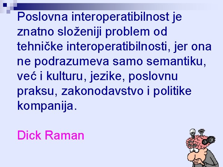 Poslovna interoperatibilnost je znatno složeniji problem od tehničke interoperatibilnosti, jer ona ne podrazumeva samo