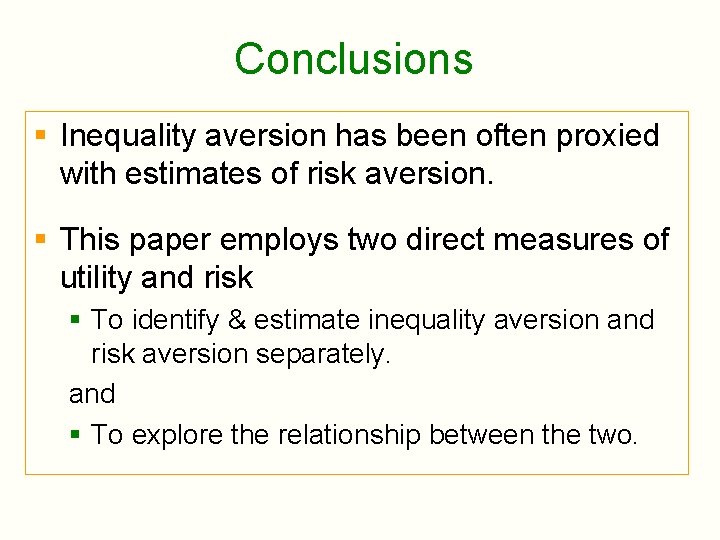 Conclusions § Inequality aversion has been often proxied with estimates of risk aversion. §