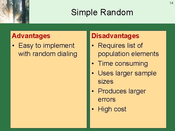14 Simple Random Advantages • Easy to implement with random dialing Disadvantages • Requires