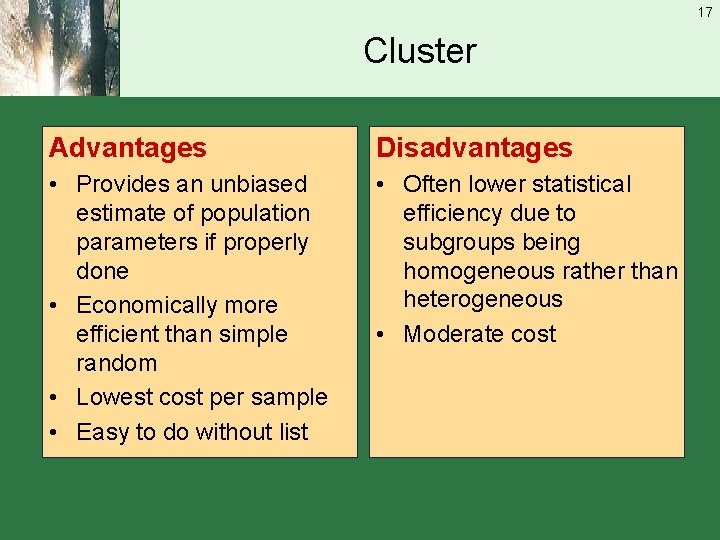 17 Cluster Advantages Disadvantages • Provides an unbiased estimate of population parameters if properly