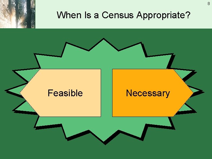 8 When Is a Census Appropriate? Feasible Necessary 