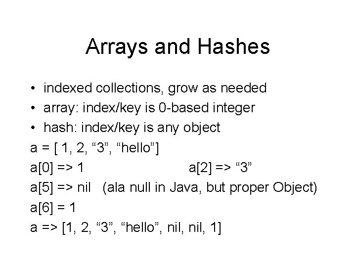 Arrays and Hashes • indexed collections, grow as needed • array: index/key is 0