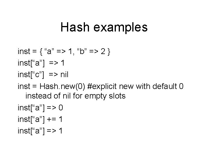 Hash examples inst = { “a” => 1, “b” => 2 } inst[“a”] =>