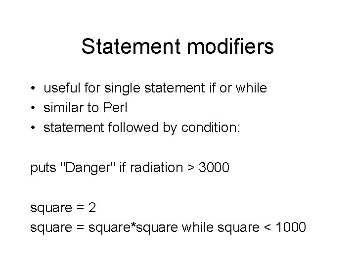 Statement modifiers • useful for single statement if or while • similar to Perl
