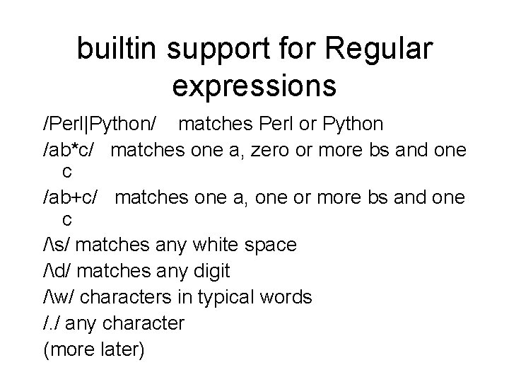 builtin support for Regular expressions /Perl|Python/ matches Perl or Python /ab*c/ matches one a,