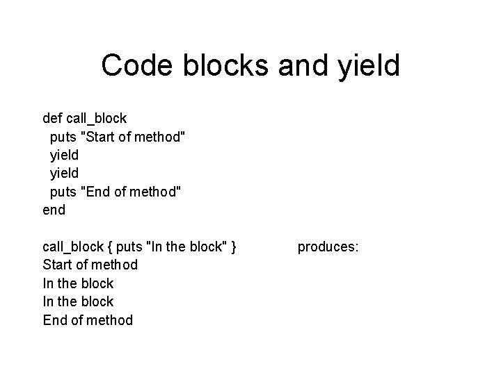 Code blocks and yield def call_block puts "Start of method" yield puts "End of