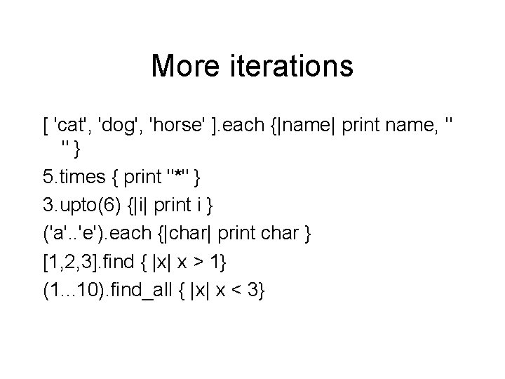 More iterations [ 'cat', 'dog', 'horse' ]. each {|name| print name, " "} 5.