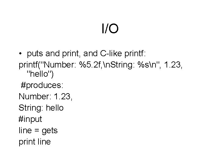 I/O • puts and print, and C-like printf: printf("Number: %5. 2 f, n. String: