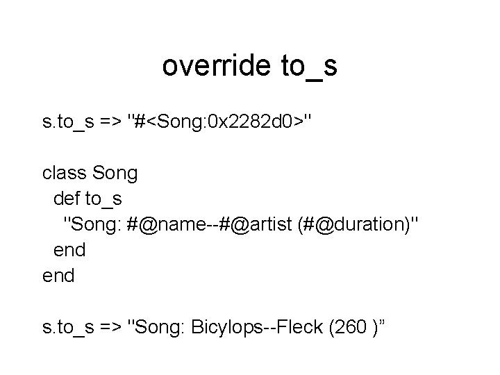 override to_s s. to_s => "#<Song: 0 x 2282 d 0>" class Song def