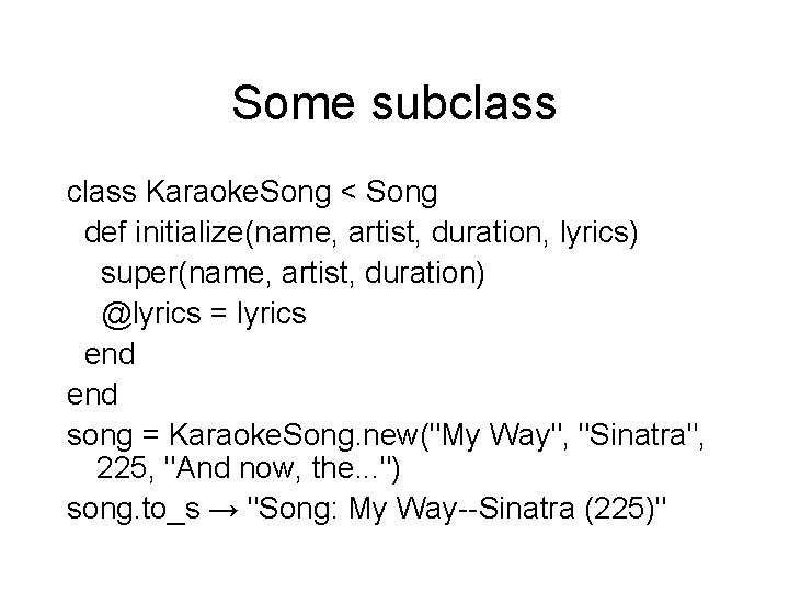 Some subclass Karaoke. Song < Song def initialize(name, artist, duration, lyrics) super(name, artist, duration)
