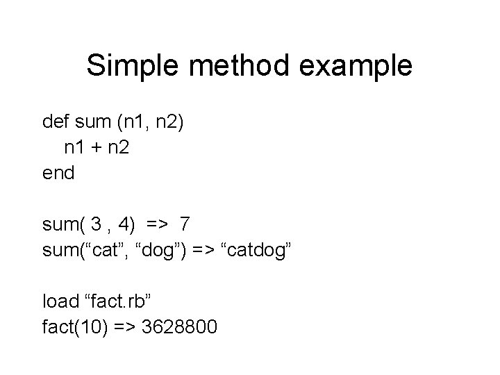 Simple method example def sum (n 1, n 2) n 1 + n 2
