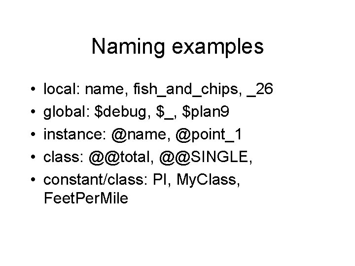 Naming examples • • • local: name, fish_and_chips, _26 global: $debug, $_, $plan 9