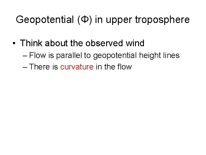 Geopotential (Φ) in upper troposphere • Think about the observed wind – Flow is