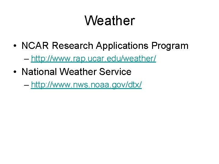Weather • NCAR Research Applications Program – http: //www. rap. ucar. edu/weather/ • National