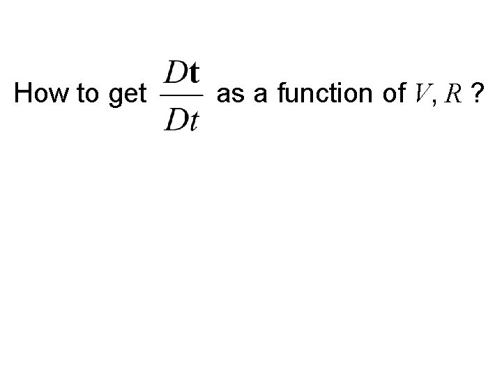 How to get as a function of V, R ? 