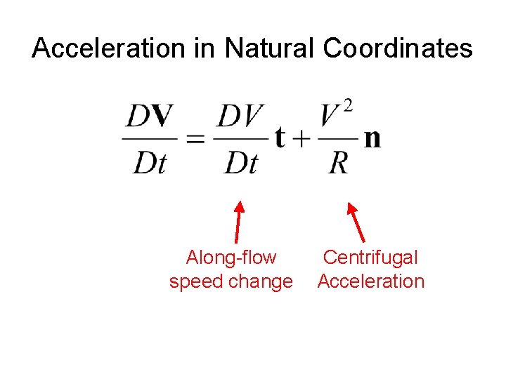 Acceleration in Natural Coordinates Along-flow speed change Centrifugal Acceleration 