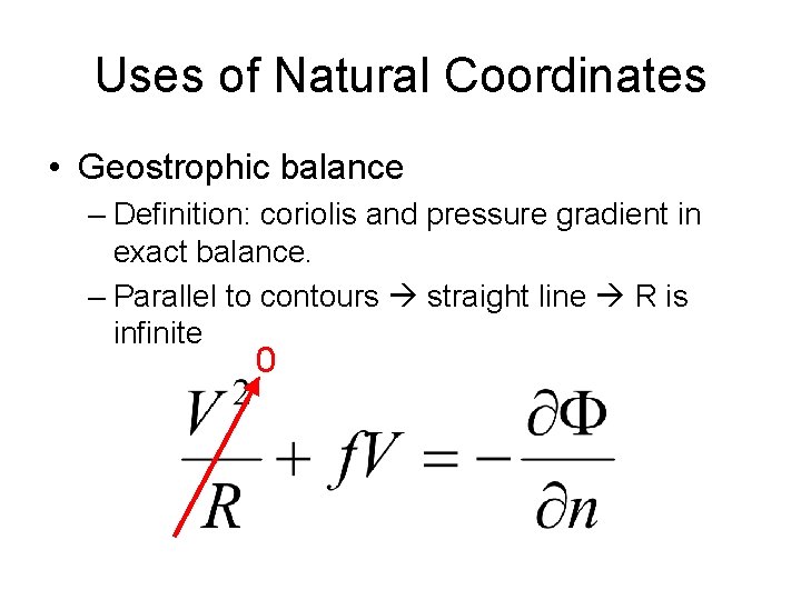 Uses of Natural Coordinates • Geostrophic balance – Definition: coriolis and pressure gradient in