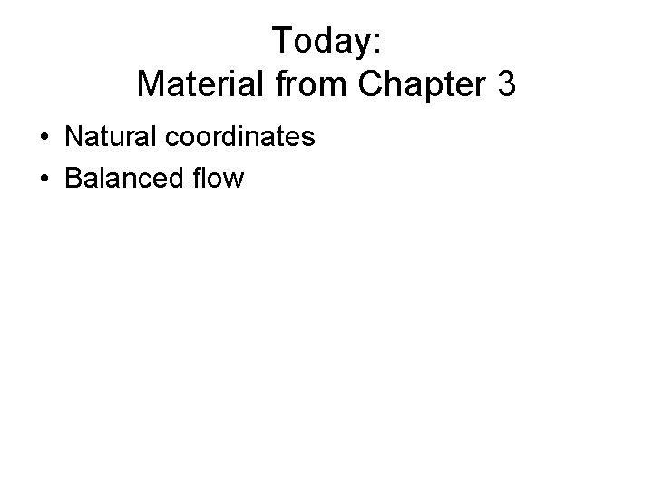 Today: Material from Chapter 3 • Natural coordinates • Balanced flow 