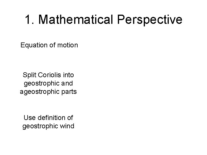 1. Mathematical Perspective Equation of motion Split Coriolis into geostrophic and ageostrophic parts Use