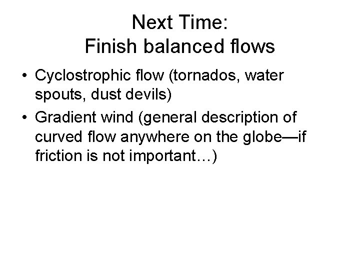 Next Time: Finish balanced flows • Cyclostrophic flow (tornados, water spouts, dust devils) •