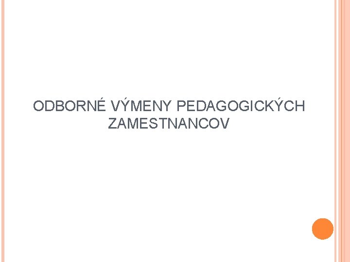 ODBORNÉ VÝMENY PEDAGOGICKÝCH ZAMESTNANCOV ODBORNÉ VÝMENY PEDAGOGICKÝCH ZAMESTNANCOV