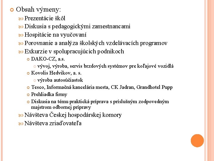 Obsah výmeny: Prezentácie škôl Diskusia s pedagogickými zamestnancami Hospitácie na vyučovaní Porovnanie a Obsah výmeny: Prezentácie škôl Diskusia s pedagogickými zamestnancami Hospitácie na vyučovaní Porovnanie a