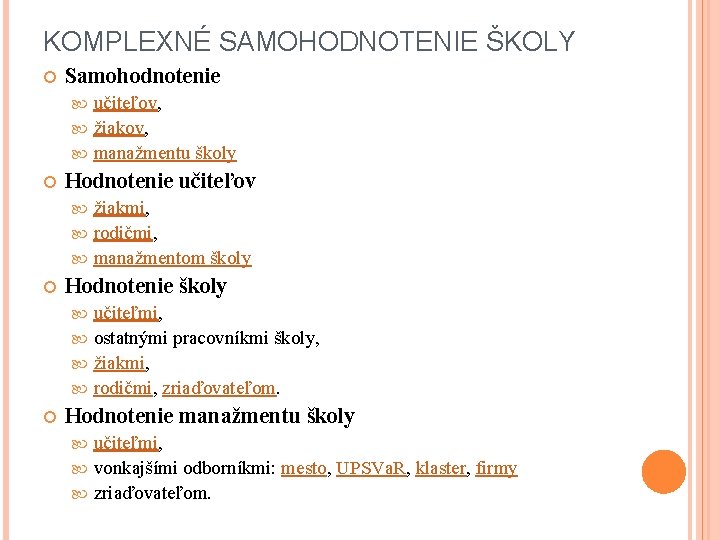 KOMPLEXNÉ SAMOHODNOTENIE ŠKOLY Samohodnotenie učiteľov, žiakov, manažmentu školy Hodnotenie učiteľov žiakmi, rodičmi, manažmentom školy KOMPLEXNÉ SAMOHODNOTENIE ŠKOLY Samohodnotenie učiteľov, žiakov, manažmentu školy Hodnotenie učiteľov žiakmi, rodičmi, manažmentom školy