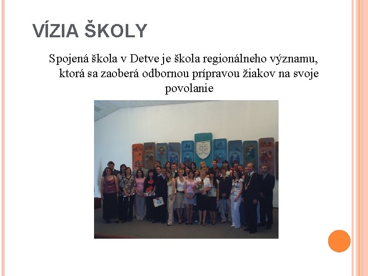 VÍZIA ŠKOLY Spojená škola v Detve je škola regionálneho významu, ktorá sa zaoberá odbornou VÍZIA ŠKOLY Spojená škola v Detve je škola regionálneho významu, ktorá sa zaoberá odbornou
