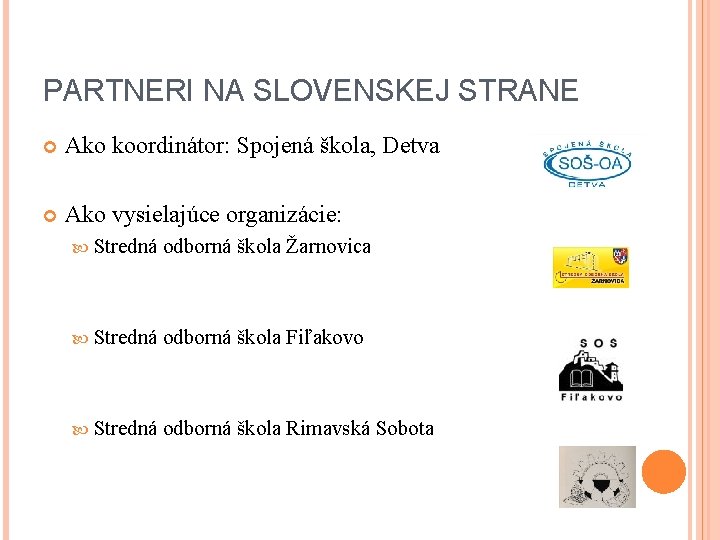 PARTNERI NA SLOVENSKEJ STRANE Ako koordinátor: Spojená škola, Detva Ako vysielajúce organizácie: Stredná odborná PARTNERI NA SLOVENSKEJ STRANE Ako koordinátor: Spojená škola, Detva Ako vysielajúce organizácie: Stredná odborná