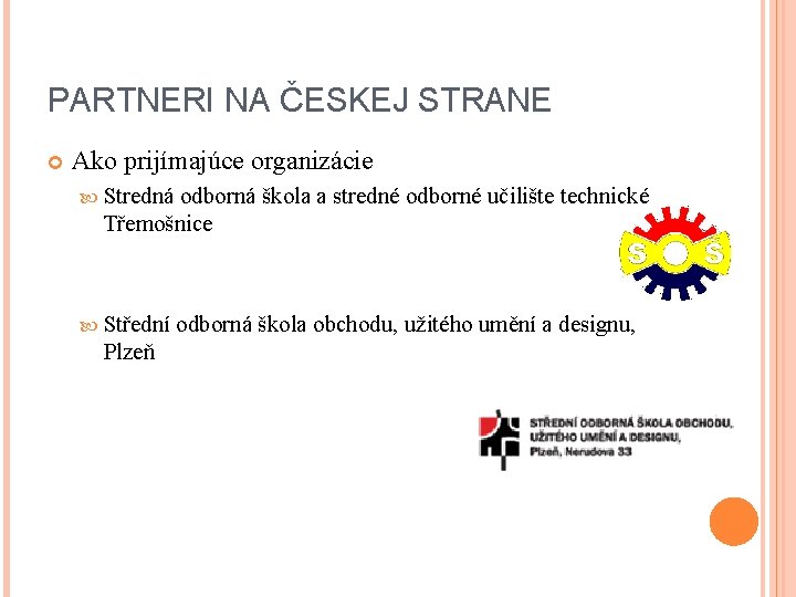 PARTNERI NA ČESKEJ STRANE Ako prijímajúce organizácie Stredná odborná škola a stredné odborné učilište PARTNERI NA ČESKEJ STRANE Ako prijímajúce organizácie Stredná odborná škola a stredné odborné učilište