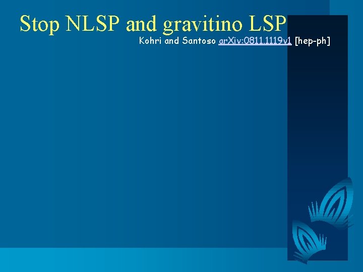 Stop NLSP and gravitino LSP Kohri and Santoso ar. Xiv: 0811. 1119 v 1