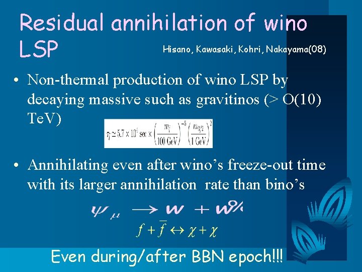 Residual annihilation of wino Hisano, Kawasaki, Kohri, Nakayama(08) LSP • Non-thermal production of wino