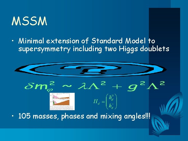 MSSM • Minimal extension of Standard Model to supersymmetry including two Higgs doublets •