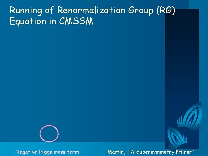 Running of Renormalization Group (RG) Equation in CMSSM Negative Higgs mass term Martin, 　”A