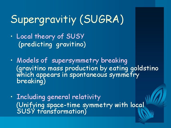 Supergravitiy (SUGRA) • Local theory of SUSY (predicting gravitino) • Models of supersymmetry breaking