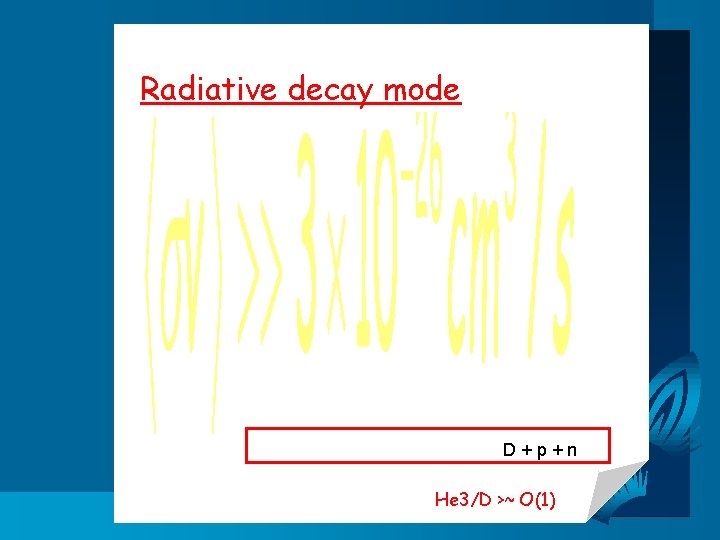 Radiative decay mode D + p + n He 3/D >~ O(1) 