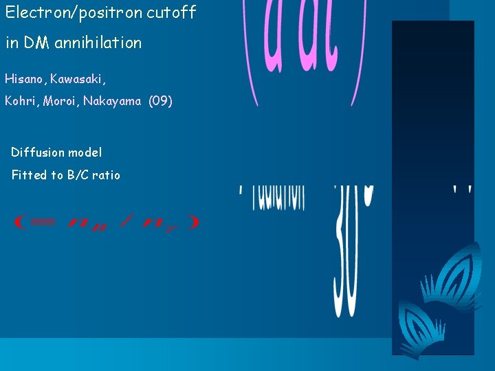 Electron/positron cutoff in DM annihilation Hisano, Kawasaki, Kohri, Moroi, Nakayama (09) Diffusion model Fitted