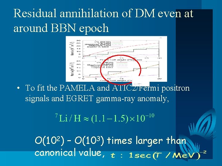 Residual annihilation of DM even at around BBN epoch • To fit the PAMELA