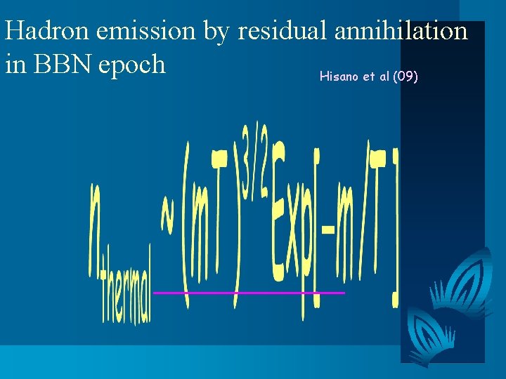 Hadron emission by residual annihilation in BBN epoch Hisano et al (09) 