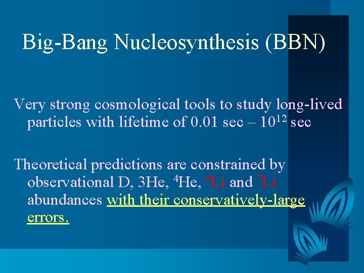 Big-Bang Nucleosynthesis (BBN) Very strong cosmological tools to study long-lived particles with lifetime of