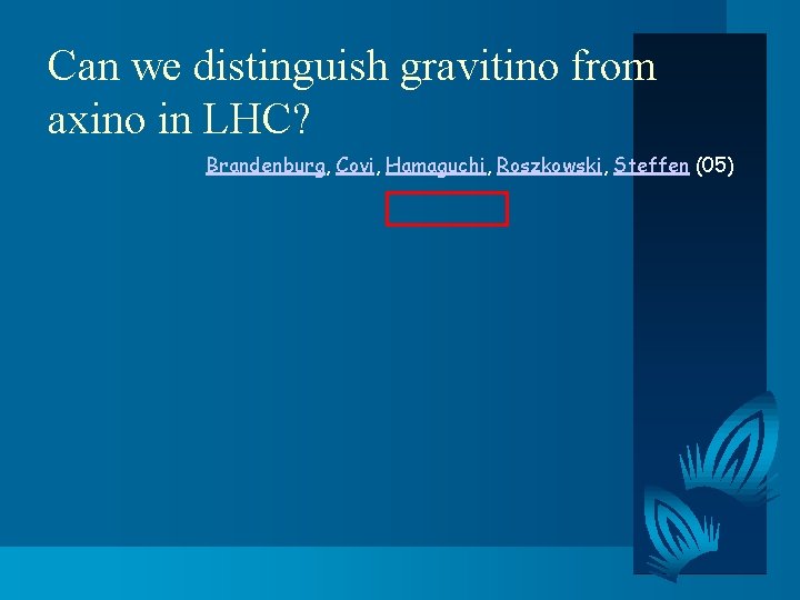 Can we distinguish gravitino from axino in LHC? Brandenburg, Covi, Hamaguchi, Roszkowski, Steffen (05)